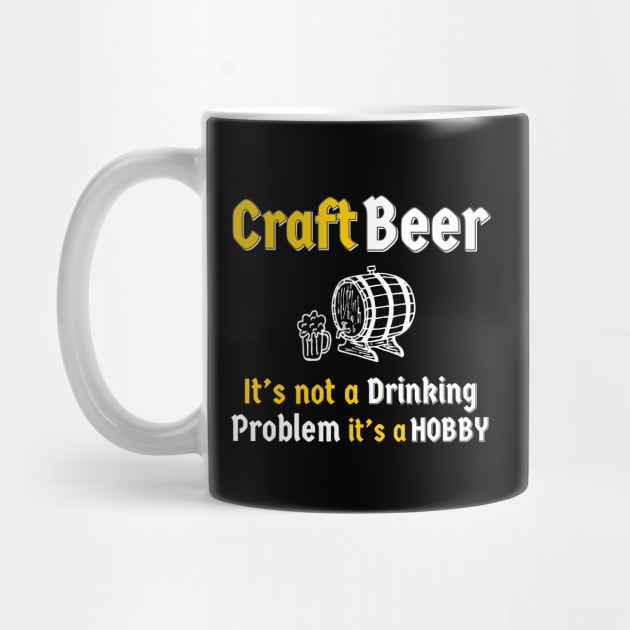 Craft Beer It’s Not A Drinking Problem It’s A Hobby by DB Teez and More